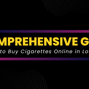 A Comprehensive Guide: How to Buy Cigarettes Online in London